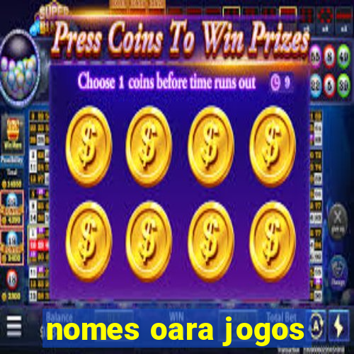 nomes oara jogos